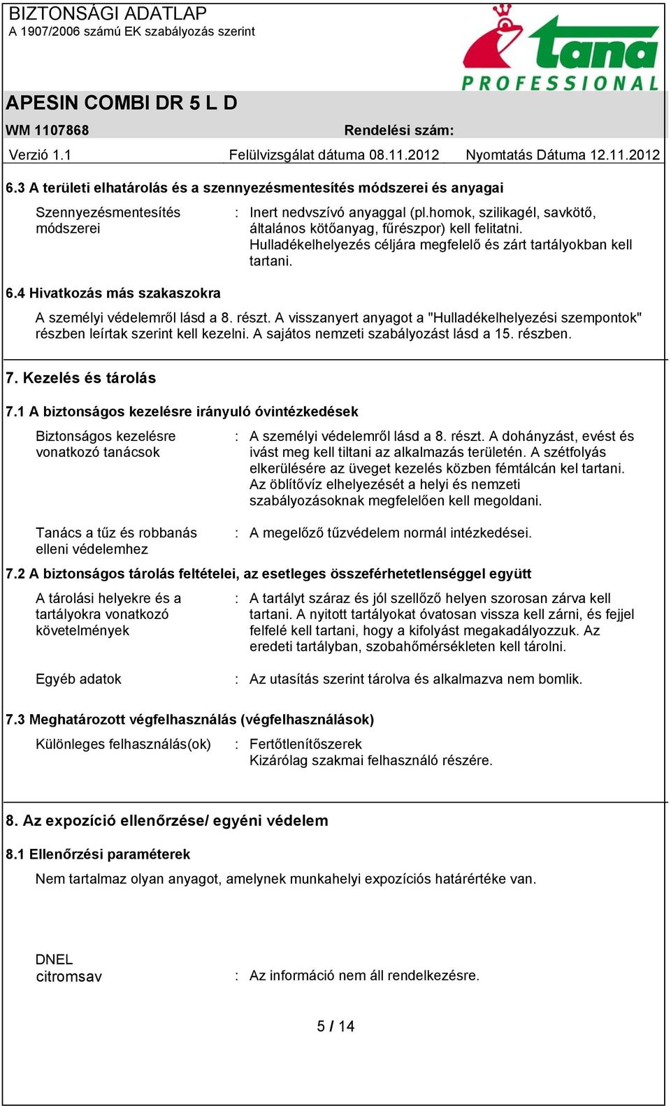 4 Hivatkozás más szakaszokra A személyi védelemről lásd a 8. részt. A visszanyert anyagot a "Hulladékelhelyezési szempontok" részben leírtak szerint kell kezelni.