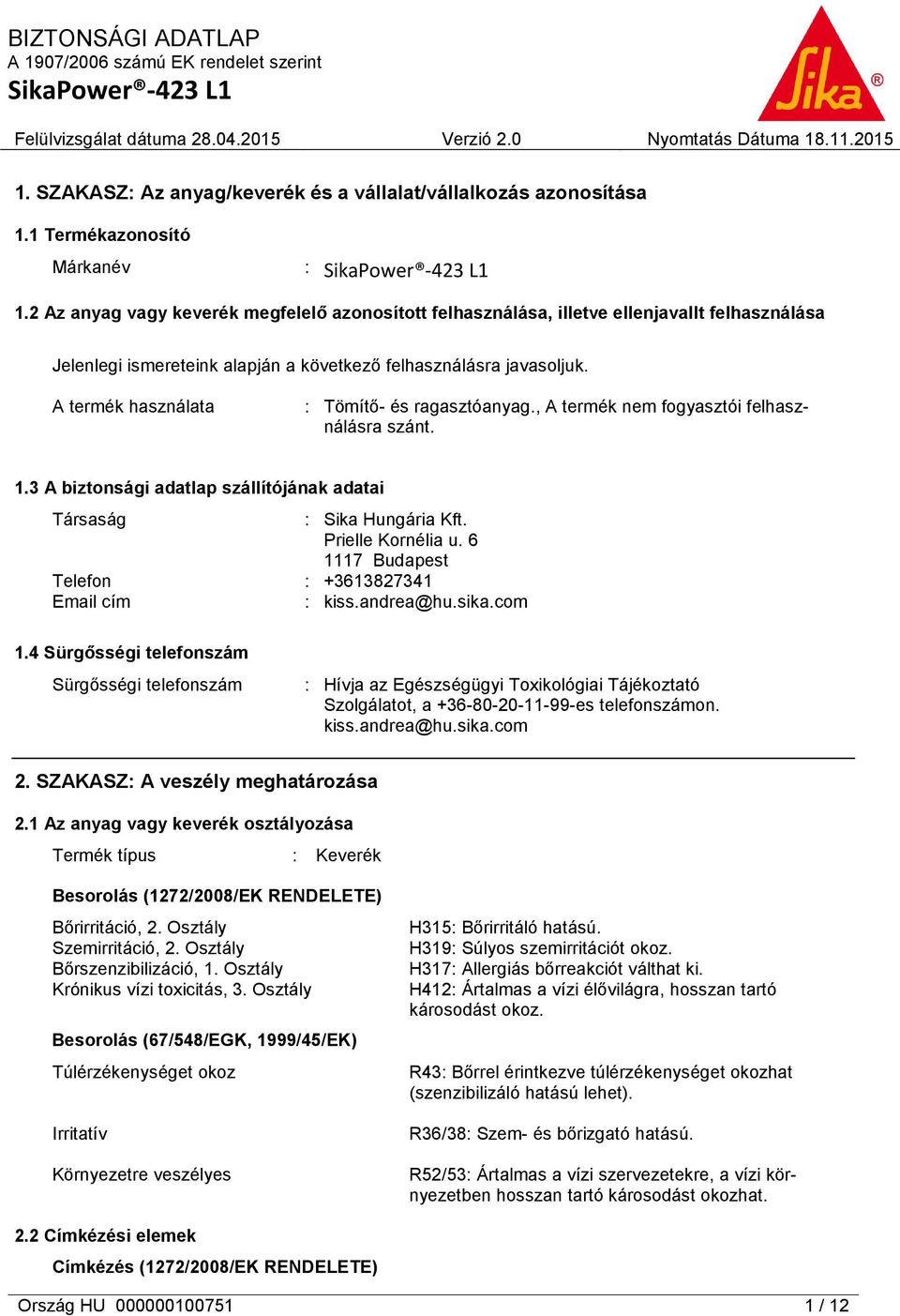 A termék használata : Tömítő- és ragasztóanyag., A termék nem fogyasztói felhasználásra szánt. 1.3 A biztonsági adatlap szállítójának adatai Társaság : Sika Hungária Kft. Prielle Kornélia u.