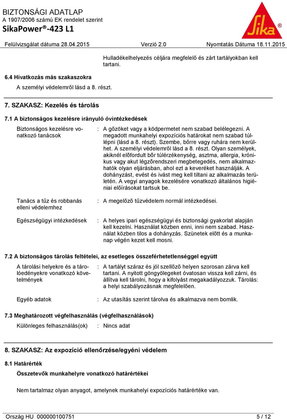 A megadott munkahelyi expozíciós határokat nem szabad túllépni (lásd a 8. részt)