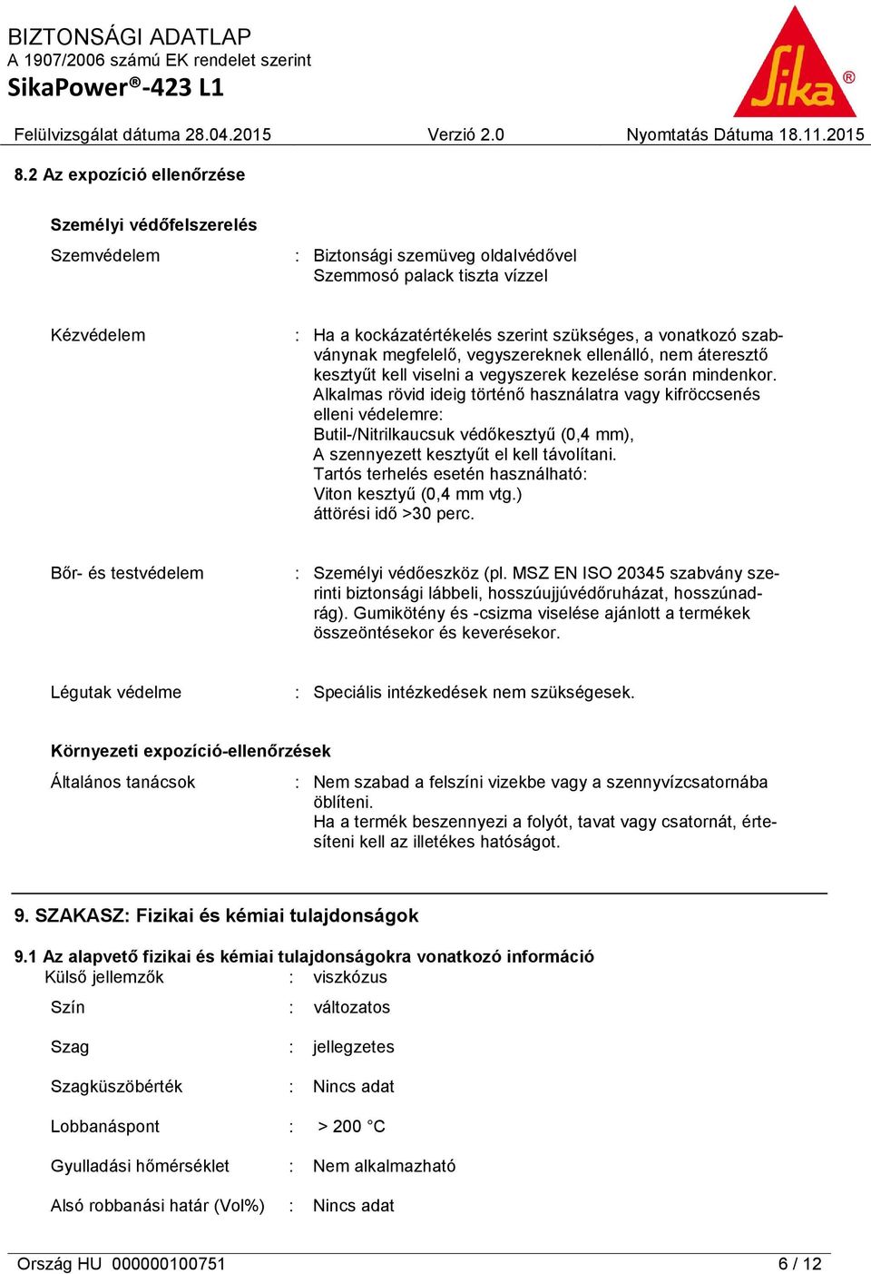 Alkalmas rövid ideig történő használatra vagy kifröccsenés elleni védelemre: Butil-/Nitrilkaucsuk védőkesztyű (0,4 mm), A szennyezett kesztyűt el kell távolítani.