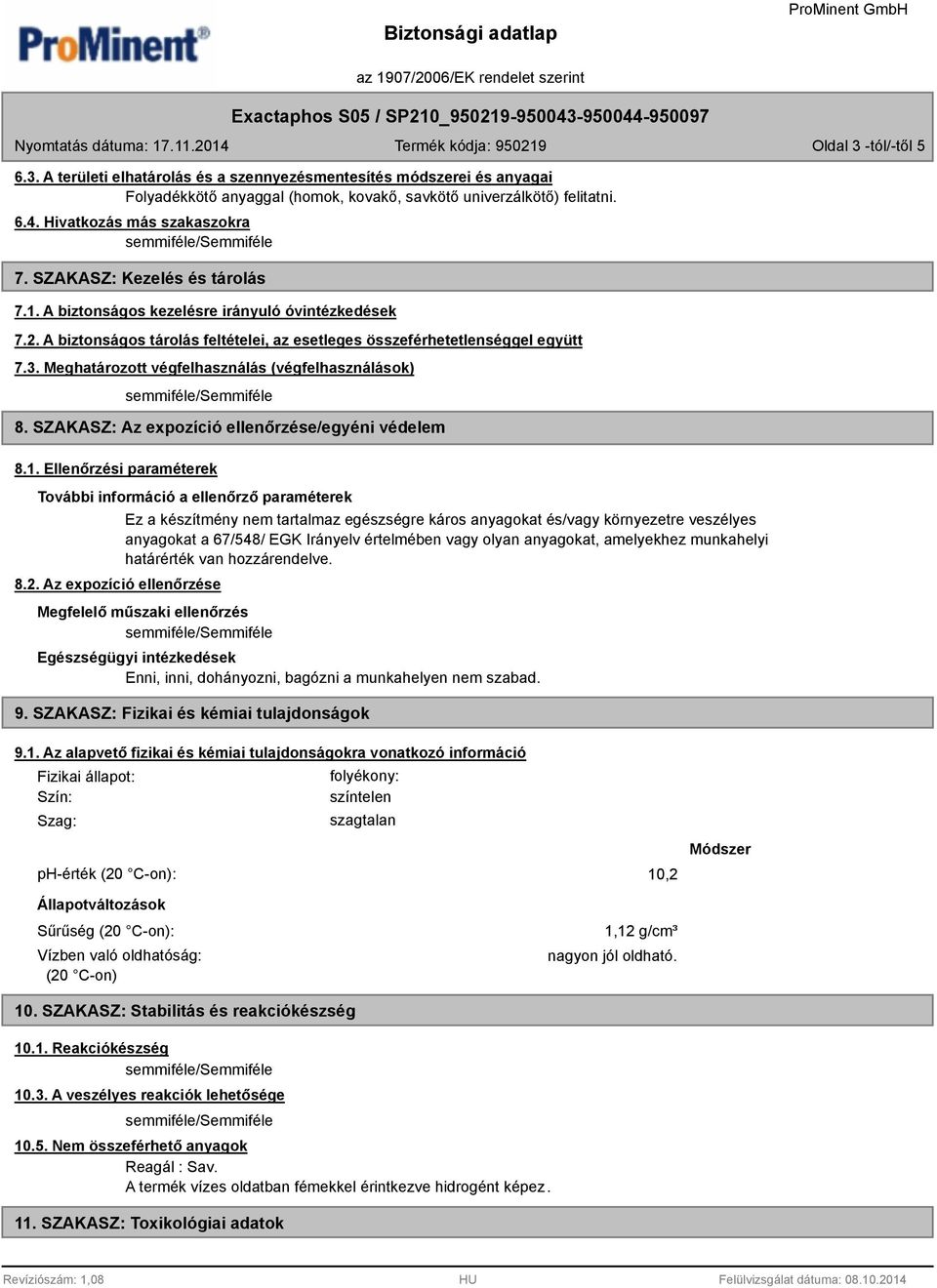 Meghatározott végfelhasználás (végfelhasználások) 8. SZAKASZ: Az expozíció ellenőrzése/egyéni védelem 8.1. Ellenőrzési paraméterek További információ a ellenőrző paraméterek 8.2.