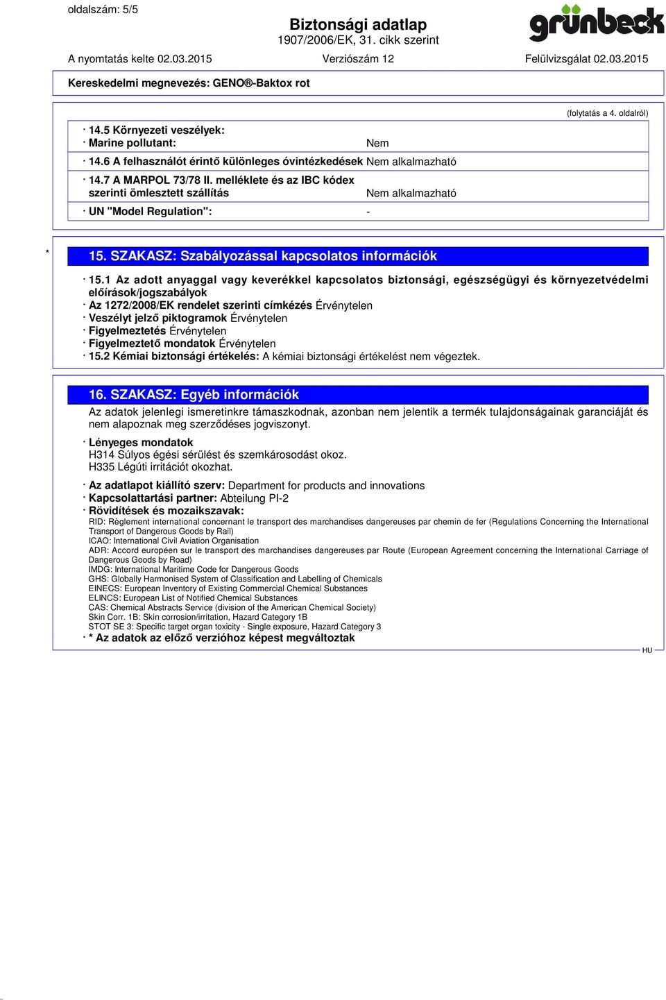 1 Az adott anyaggal vagy keverékkel kapcsolatos biztonsági, egészségügyi és környezetvédelmi előírások/jogszabályok Az 1272/2008/EK rendelet szerinti címkézés Érvénytelen Veszélyt jelző piktogramok