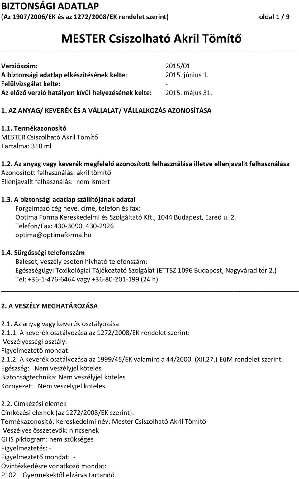 15. május 31. 1. AZ ANYAG/ KEVERÉK ÉS A VÁLLALAT/ VÁLLALKOZÁS AZONOSÍTÁSA 1.1. Termékazonosító Tartalma: 310 ml 1.2.