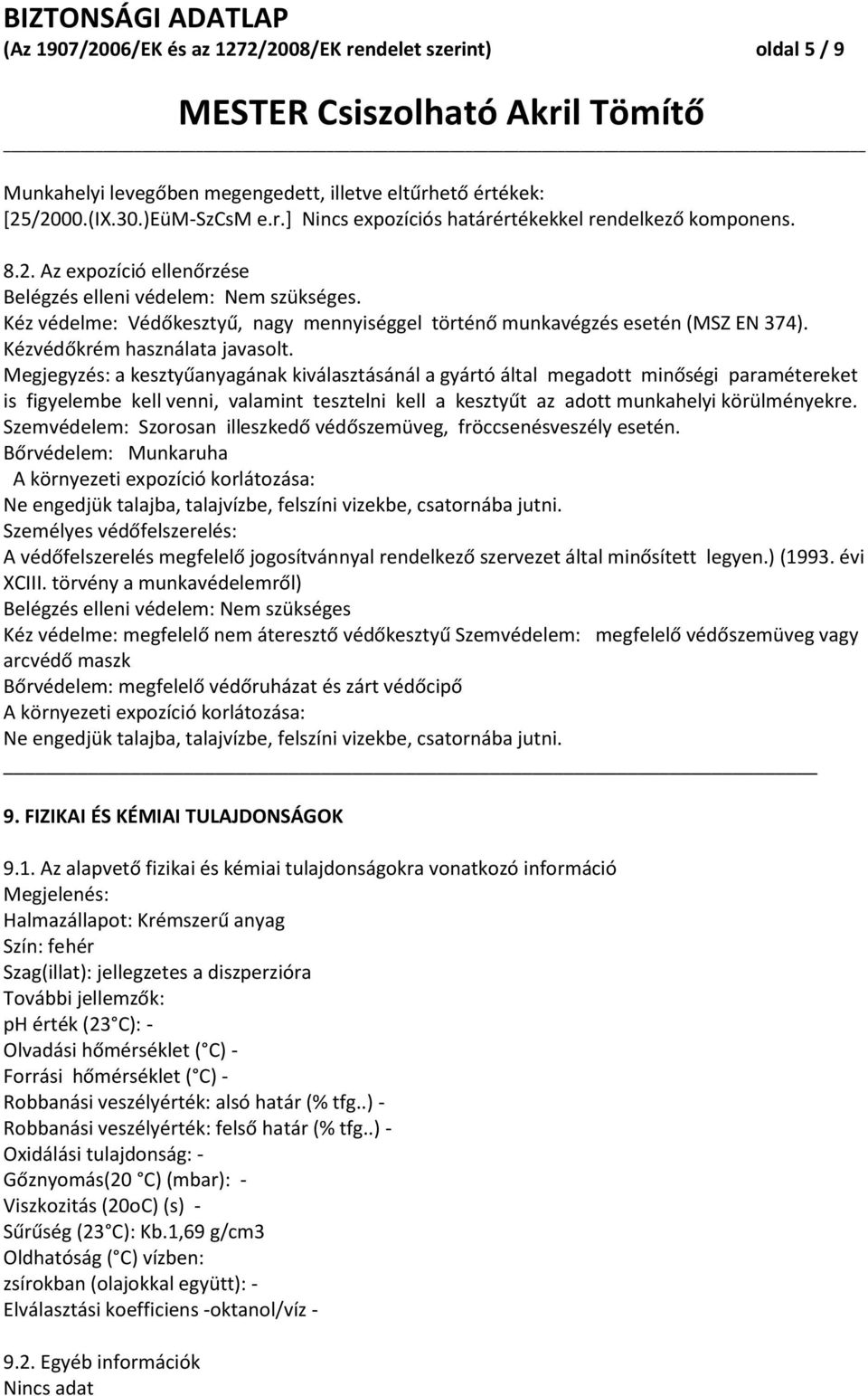 Megjegyzés: a kesztyűanyagának kiválasztásánál a gyártó által megadott minőségi paramétereket is figyelembe kell venni, valamint tesztelni kell a kesztyűt az adott munkahelyi körülményekre.
