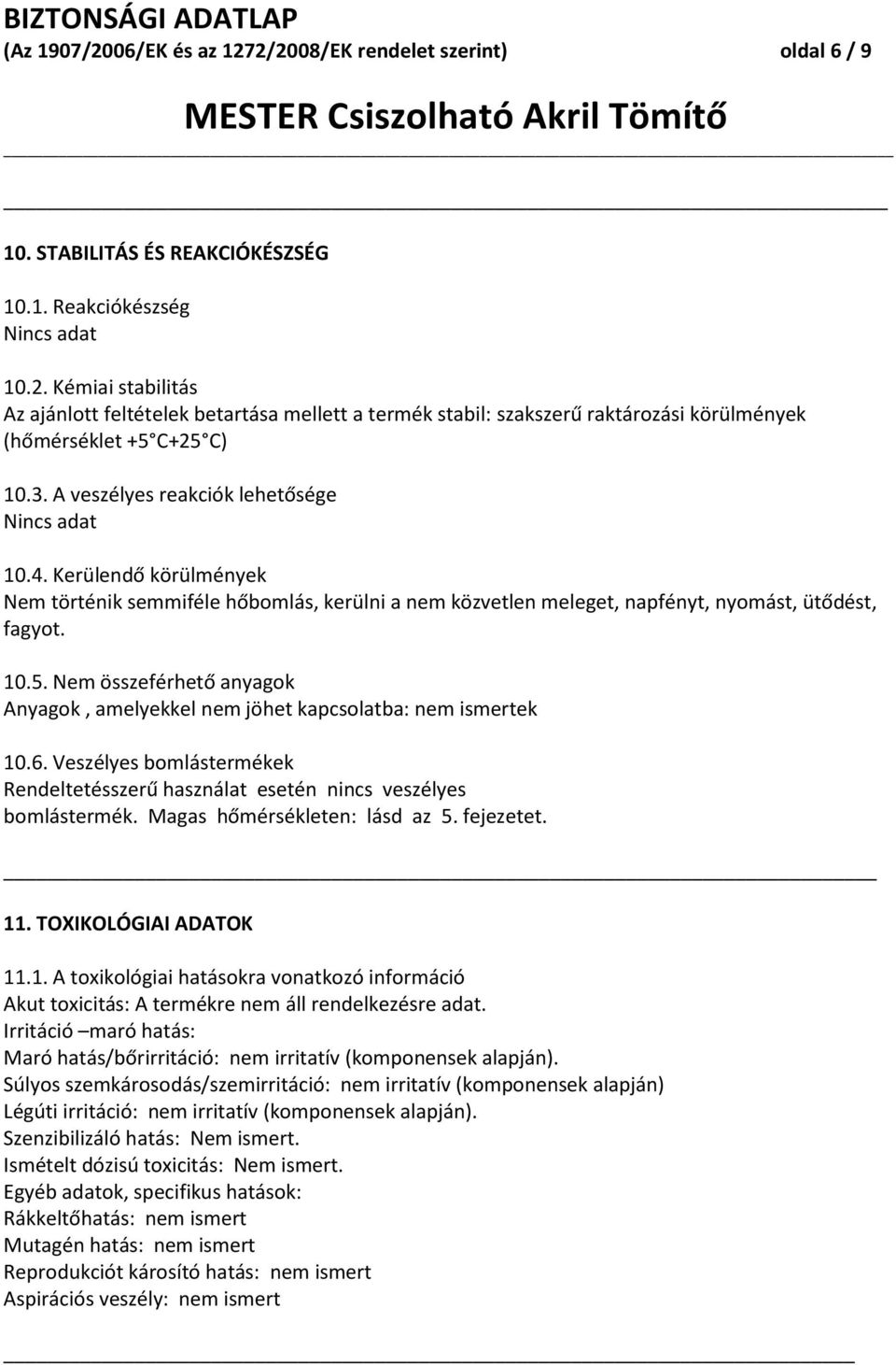 Nem összeférhető anyagok Anyagok, amelyekkel nem jöhet kapcsolatba: nem ismertek 10.6. Veszélyes bomlástermékek Rendeltetésszerű használat esetén nincs veszélyes bomlástermék.
