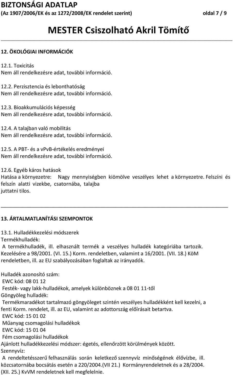 Felszíni és felszín alatti vizekbe, csatornába, talajba juttatni tilos. 13. ÁRTALMATLANÍTÁSI SZEMPONTOK 13.1. Hulladékkezelési módszerek Termékhulladék: A termékhulladék, ill.