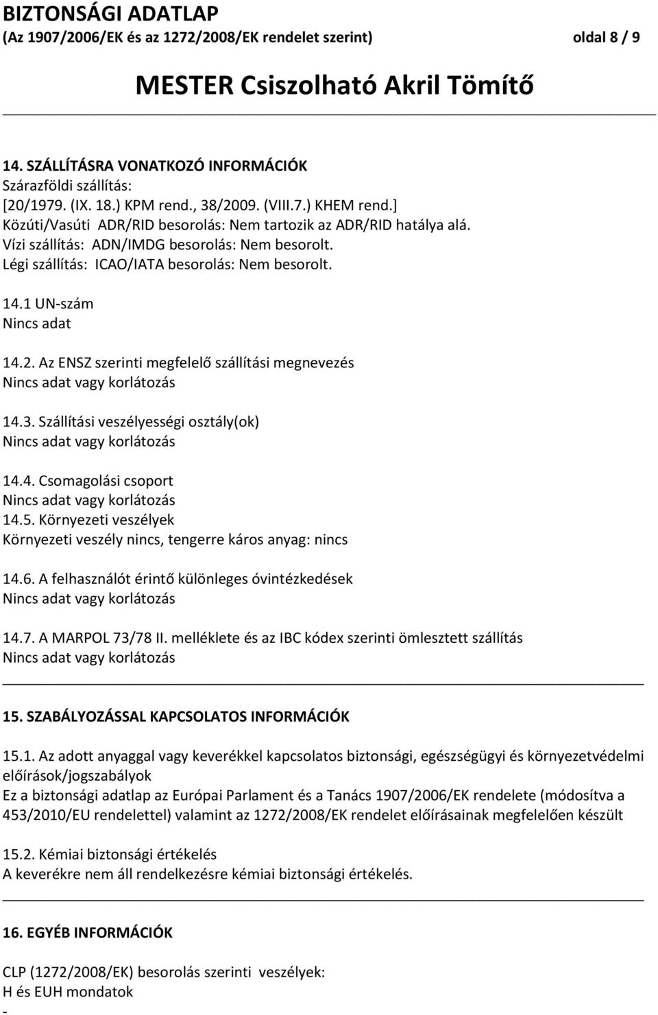 2. Az ENSZ szerinti megfelelő szállítási megnevezés 14.3. Szállítási veszélyességi osztály(ok) 14.4. Csomagolási csoport 14.5.