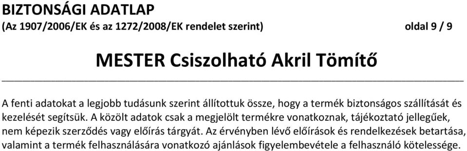 A közölt adatok csak a megjelölt termékre vonatkoznak, tájékoztató jellegűek, nem képezik szerződés vagy előírás