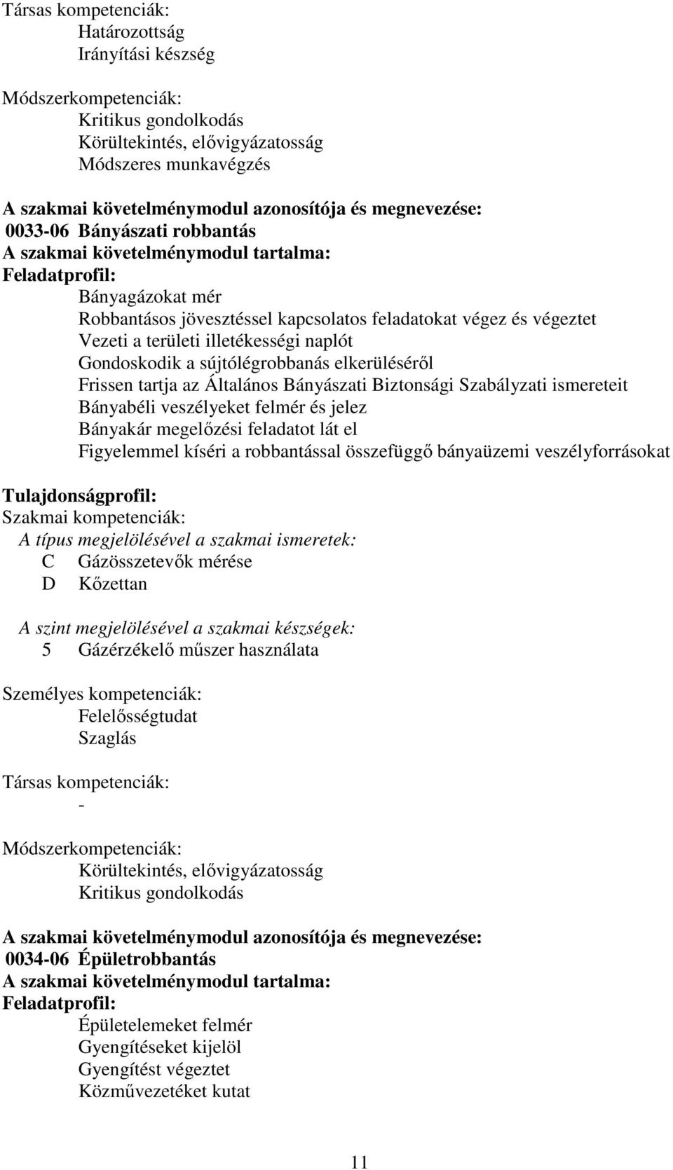 illetékességi naplót Gondoskodik a sújtólégrobbanás elkerüléséről Frissen tartja az Általános Bányászati Biztonsági Szabályzati ismereteit Bányabéli veszélyeket felmér és jelez Bányakár megelőzési
