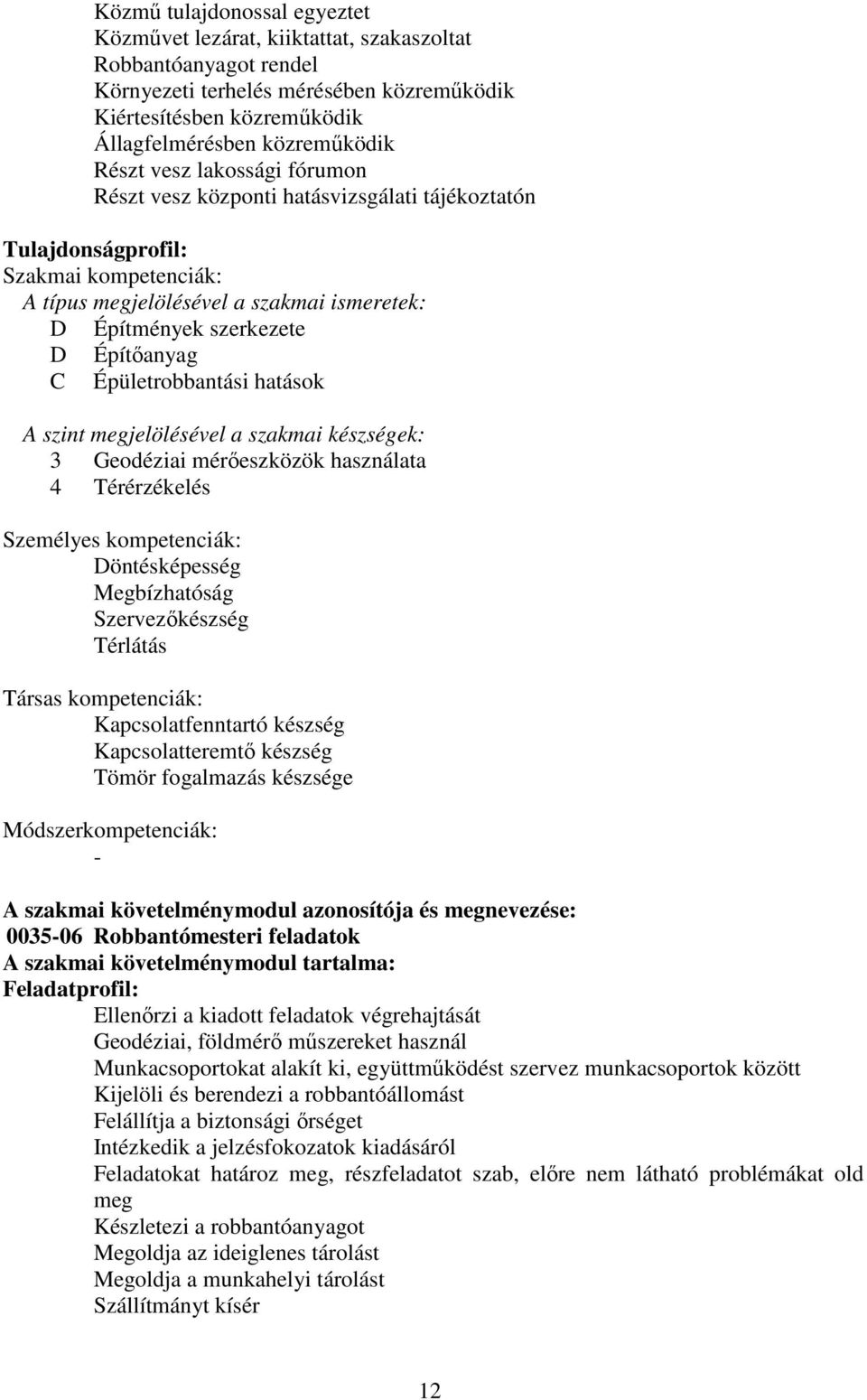 C Épületrobbantási hatások A szint megjelölésével a szakmai készségek: 3 Geodéziai mérőeszközök használata 4 Térérzékelés Személyes kompetenciák: Döntésképesség Megbízhatóság Szervezőkészség Térlátás