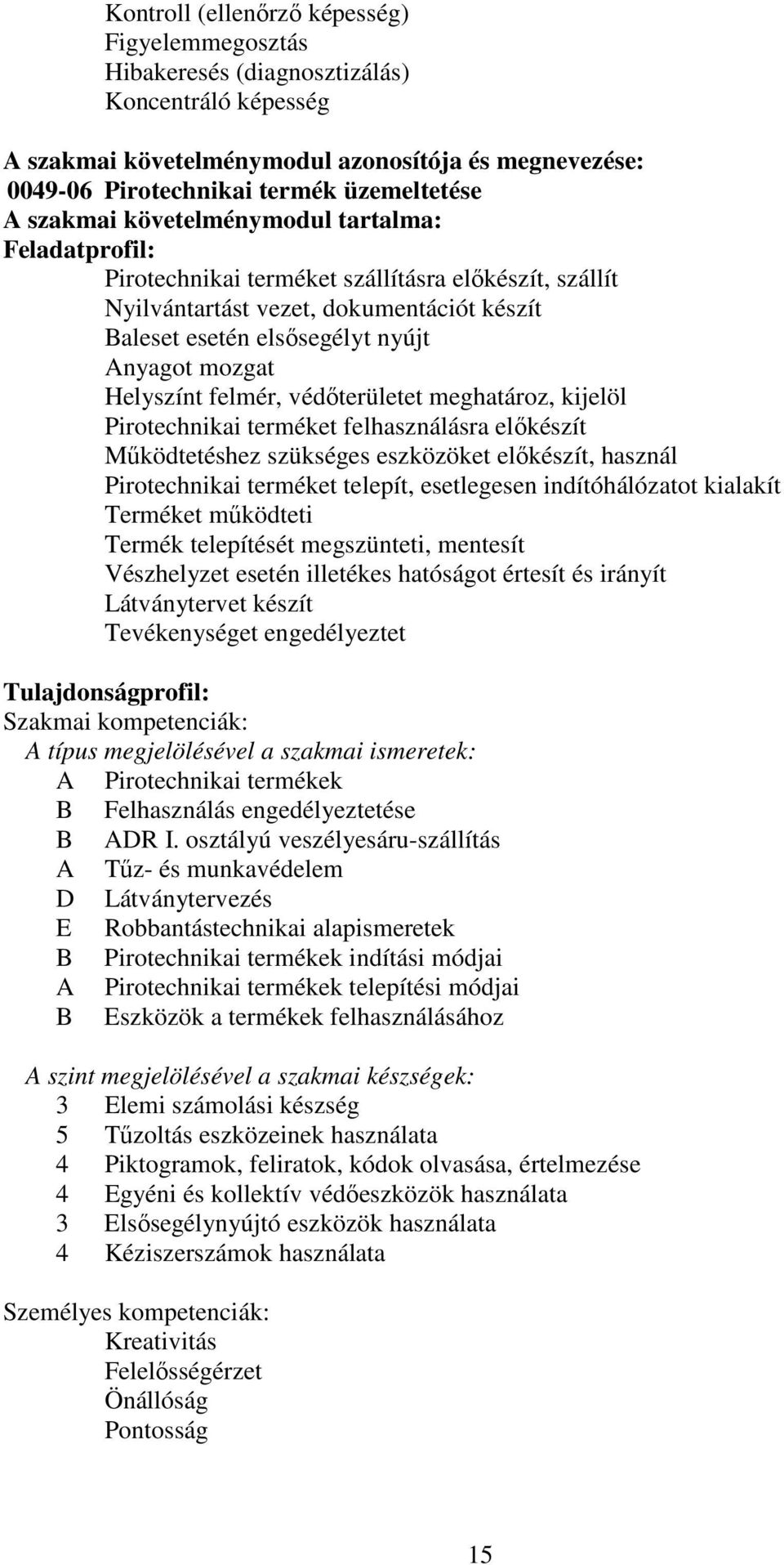 Helyszínt felmér, védőterületet meghatároz, kijelöl Pirotechnikai terméket felhasználásra előkészít Működtetéshez szükséges eszközöket előkészít, használ Pirotechnikai terméket telepít, esetlegesen