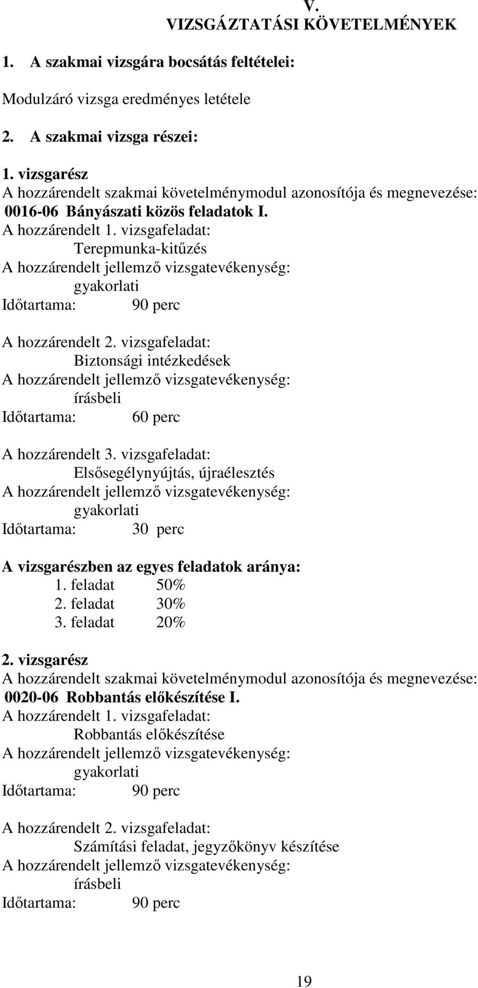 vizsgafeladat: Terepmunka-kitűzés gyakorlati Időtartama: 90 perc A hozzárendelt 2. vizsgafeladat: Biztonsági intézkedések írásbeli Időtartama: 60 perc A hozzárendelt 3.
