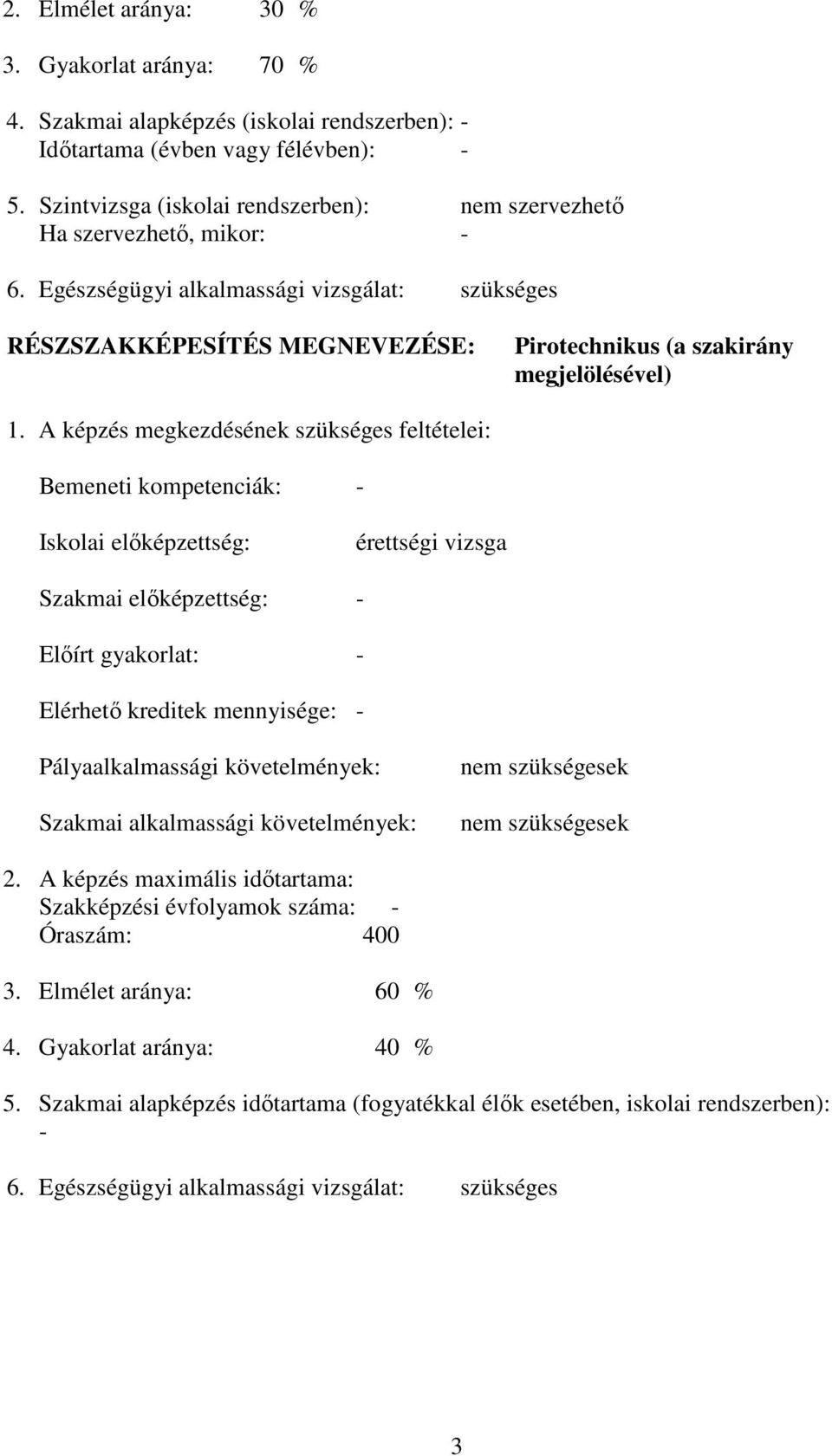 Egészségügyi alkalmassági vizsgálat: szükséges RÉSZSZAKKÉPESÍTÉS MEGNEVEZÉSE: Pirotechnikus (a szakirány megjelölésével) 1.