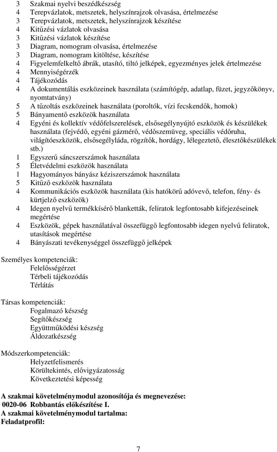 Tájékozódás 4 A dokumentálás eszközeinek használata (számítógép, adatlap, füzet, jegyzőkönyv, nyomtatvány) 5 A tűzoltás eszközeinek használata (poroltók, vízi fecskendők, homok) 5 Bányamentő eszközök