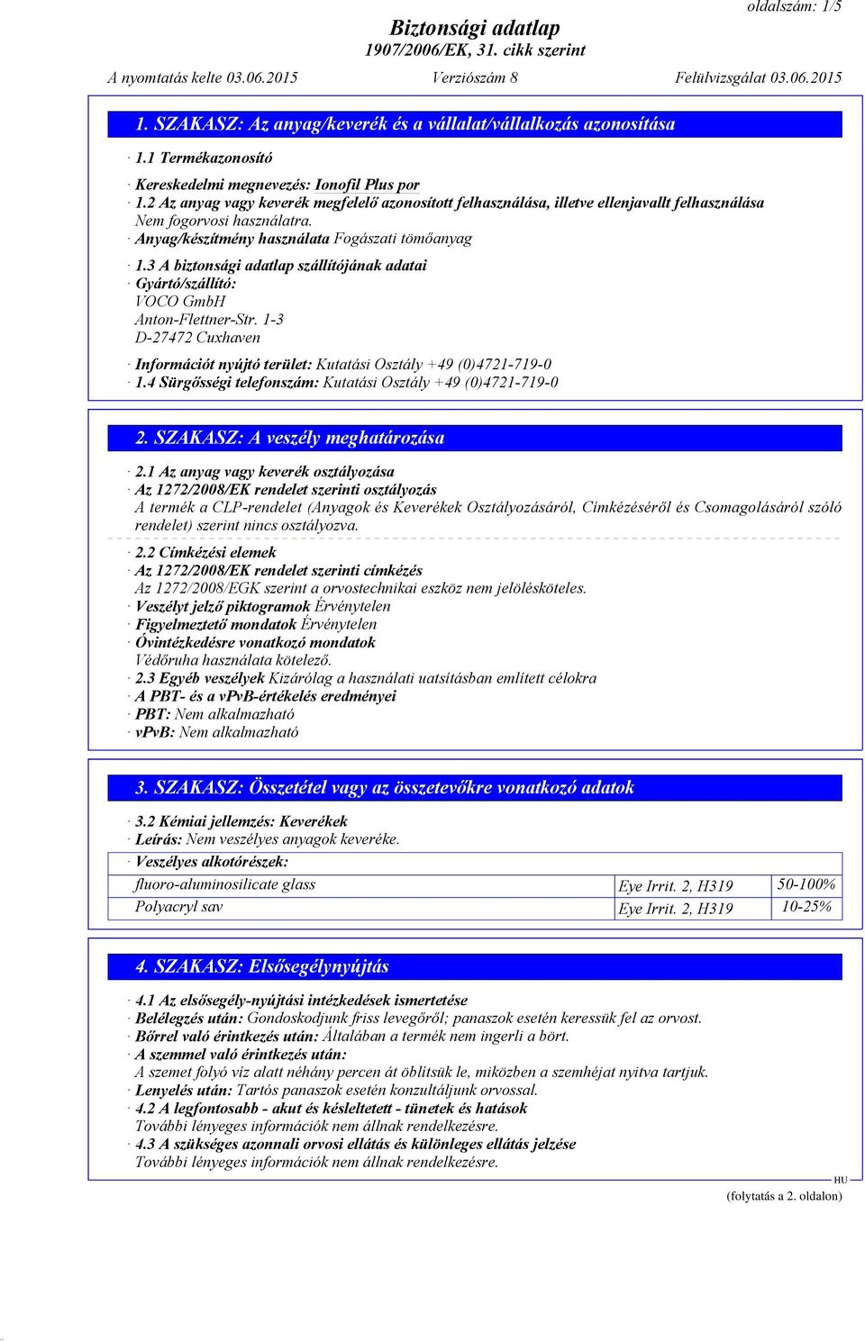 3 A biztonsági adatlap szállítójának adatai Gyártó/szállító: VOCO GmbH Anton-Flettner-Str. 1-3 D-27472 Cuxhaven Információt nyújtó terület: Kutatási Osztály +49 (0)4721-719-0 1.