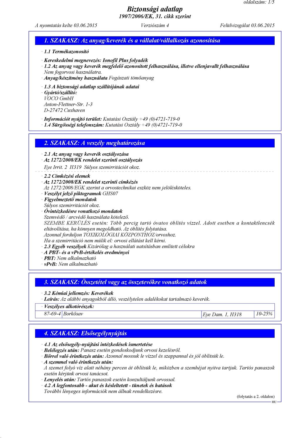 3 A biztonsági adatlap szállítójának adatai Gyártó/szállító: VOCO GmbH Anton-Flettner-Str. 1-3 D-27472 Cuxhaven Információt nyújtó terület: Kutatási Osztály +49 (0)4721-719-0 1.