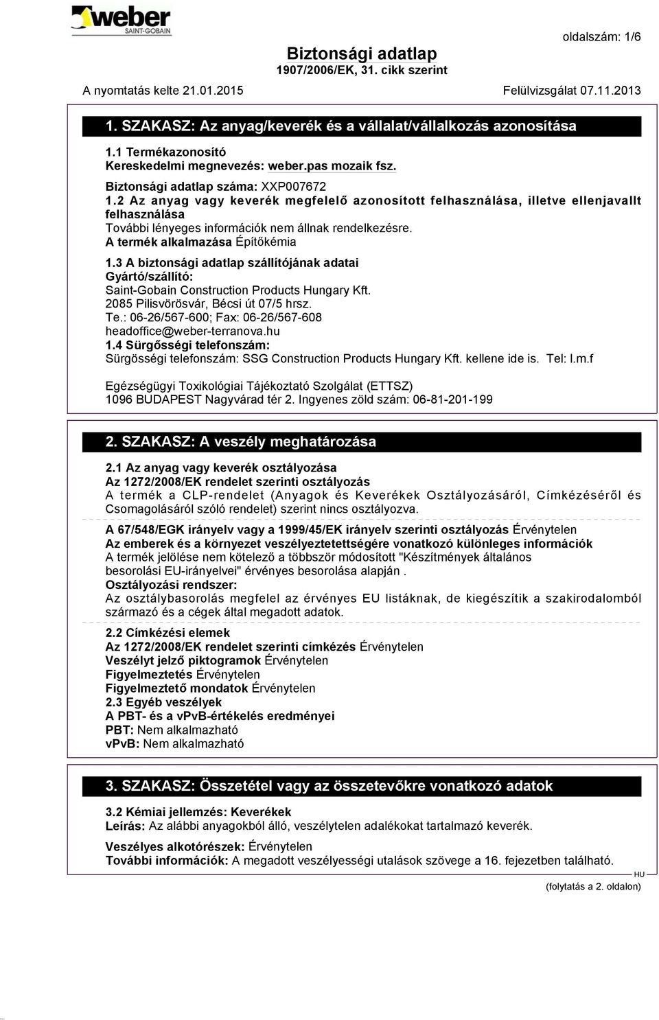 3 A biztonsági adatlap szállítójának adatai Gyártó/szállító: Saint-Gobain Construction Products Hungary Kft. 2085 Pilisvörösvár, Bécsi út 07/5 hrsz. Te.