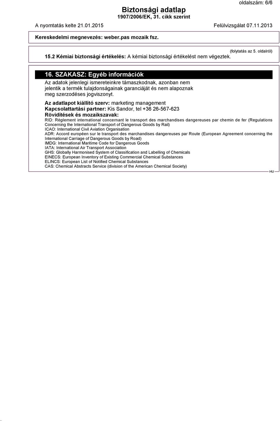 Az adatlapot kiállító szerv: marketing management Kapcsolattartási partner: Kis Sandor, tel +36 26-567-623 Rövidítések és mozaikszavak: RID: Règlement international concernant le transport des