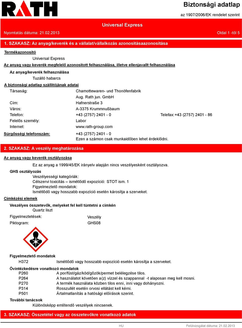 felhasználása Az anyag/keverék felhasználása Tuzálló habarcs A biztonsági adatlap szállítójának adatai Társaság: Cím: Város: Chamottewaren- und Thonöfenfabrik Aug. Rath jun.