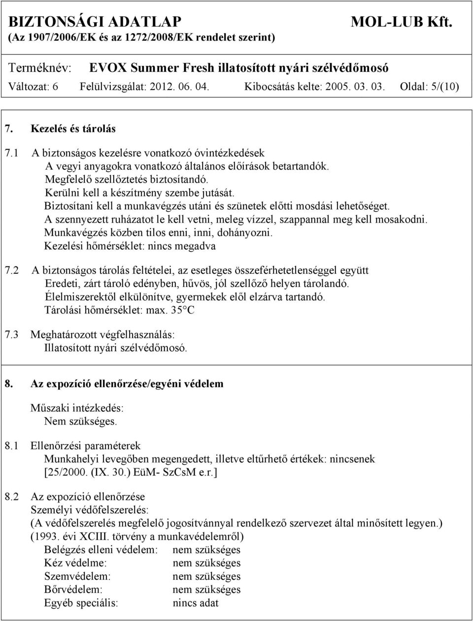 Biztosítani kell a munkavégzés utáni és szünetek előtti mosdási lehetőséget. A szennyezett ruházatot le kell vetni, meleg vízzel, szappannal meg kell mosakodni.