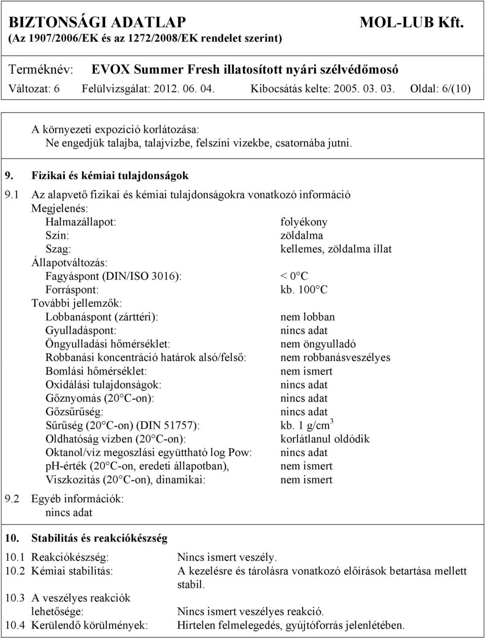 1 Az alapvető fizikai és kémiai tulajdonságokra vonatkozó információ Megjelenés: Halmazállapot: folyékony Szín: zöldalma Szag: kellemes, zöldalma illat Állapotváltozás: Fagyáspont (DIN/ISO 3016): < 0