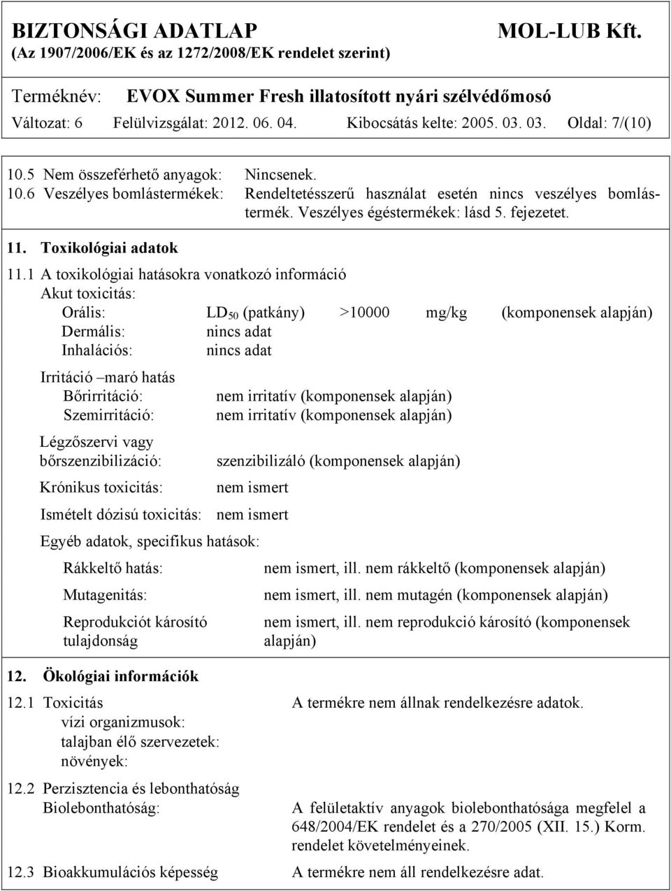 1 A toxikológiai hatásokra vonatkozó információ Akut toxicitás: Orális: LD 50 (patkány) >10000 mg/kg (komponensek alapján) Dermális: Inhalációs: Irritáció maró hatás Bőrirritáció: Szemirritáció: