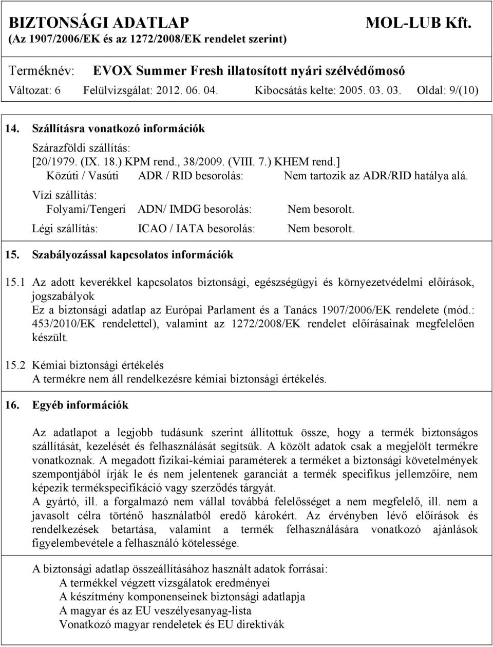 Légi szállítás: ICAO / IATA besorolás: Nem besorolt. 15. Szabályozással kapcsolatos információk 15.