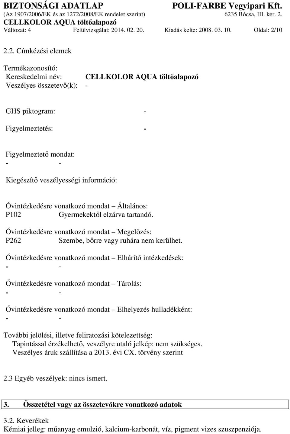 20. Kiadás kelte: 2008. 03. 10. Oldal: 2/10 2.2. Címkézési elemek Termékazonosító: Kereskedelmi név: Veszélyes összetevő(k): - GHS piktogram: - Figyelmeztetés: - Figyelmeztető mondat: - - Kiegészítő