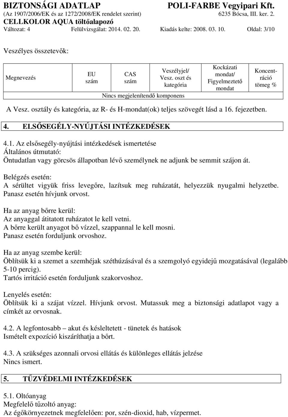 4. ELSŐSEGÉLY-NYÚJTÁSI INTÉZKEDÉSEK 4.1. Az elsősegély-nyújtási intézkedések ismertetése Általános útmutató: Öntudatlan vagy görcsös állapotban lévő személynek ne adjunk be semmit szájon át.