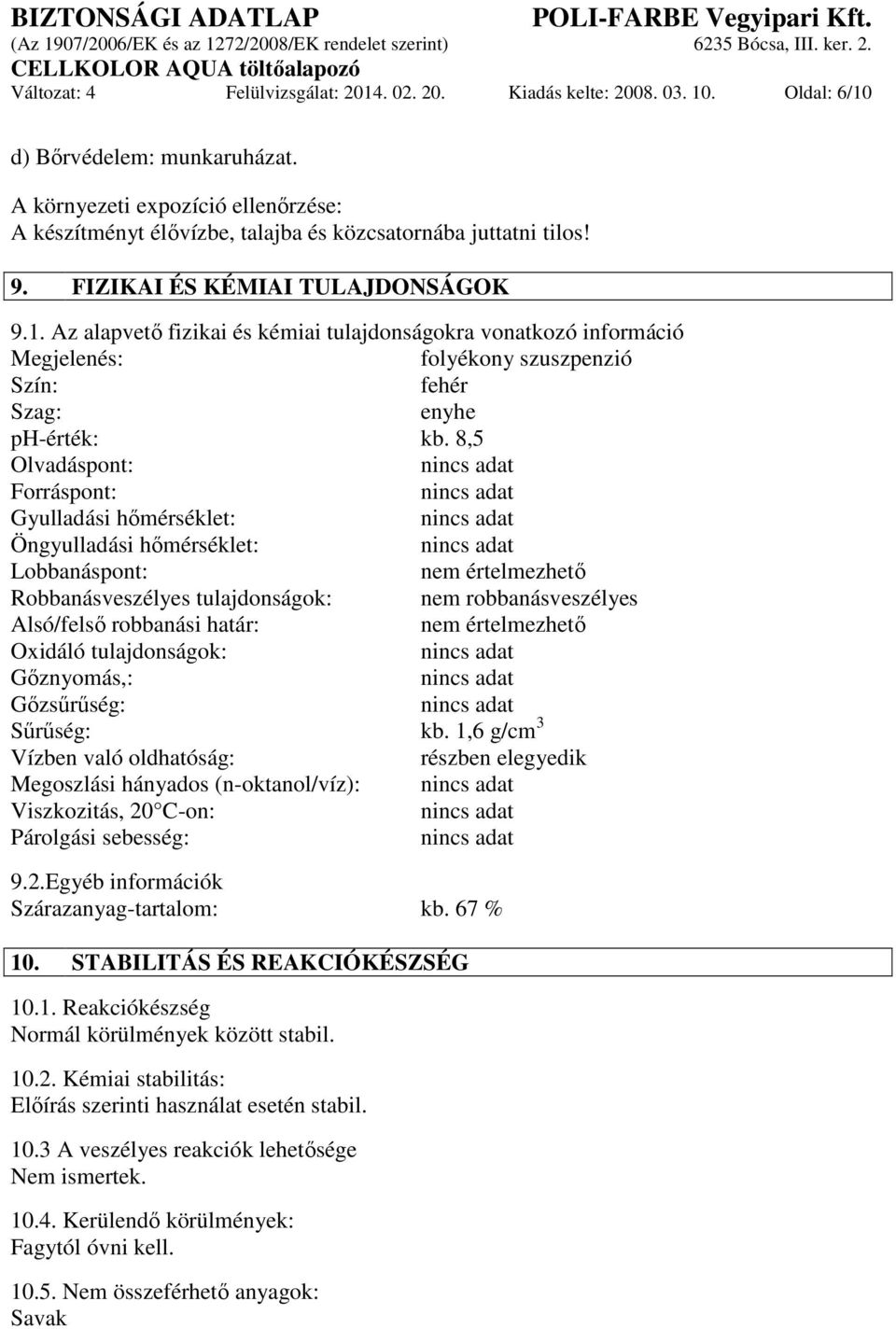 Az alapvető fizikai és kémiai tulajdonságokra vonatkozó információ Megjelenés: folyékony szuszpenzió Szín: fehér Szag: enyhe ph-érték: kb.