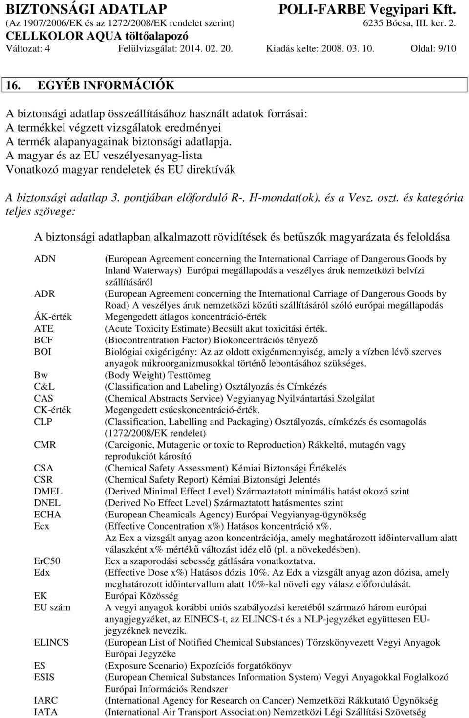 A magyar és az EU veszélyesanyag-lista Vonatkozó magyar rendeletek és EU direktívák A biztonsági adatlap 3. pontjában előforduló R-, H-mondat(ok), és a Vesz. oszt.