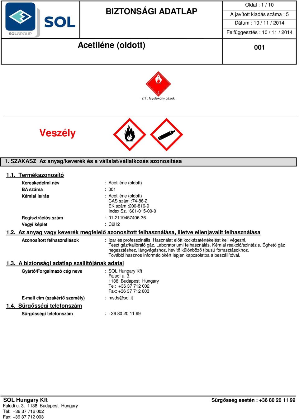 Használat előtt kockázatértékelést kell végezni. Teszt gáz/kalibráló gáz. Laboratoriumi felhasználás. Kémiai reakció/szintézis.