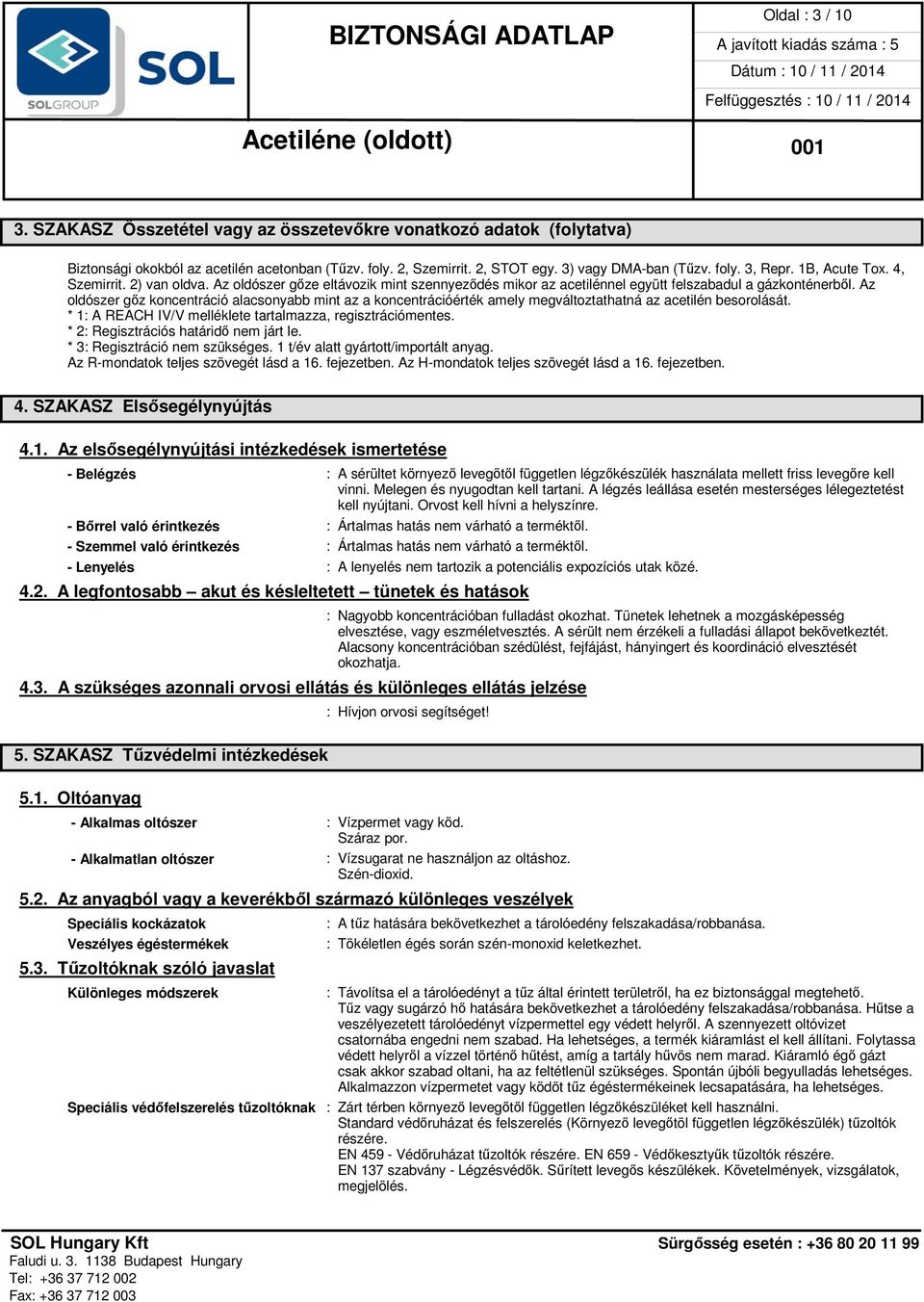 Az oldószer gőz koncentráció alacsonyabb mint az a koncentrációérték amely megváltoztathatná az acetilén besorolását. * 1: A REACH IV/V melléklete tartalmazza, regisztrációmentes.