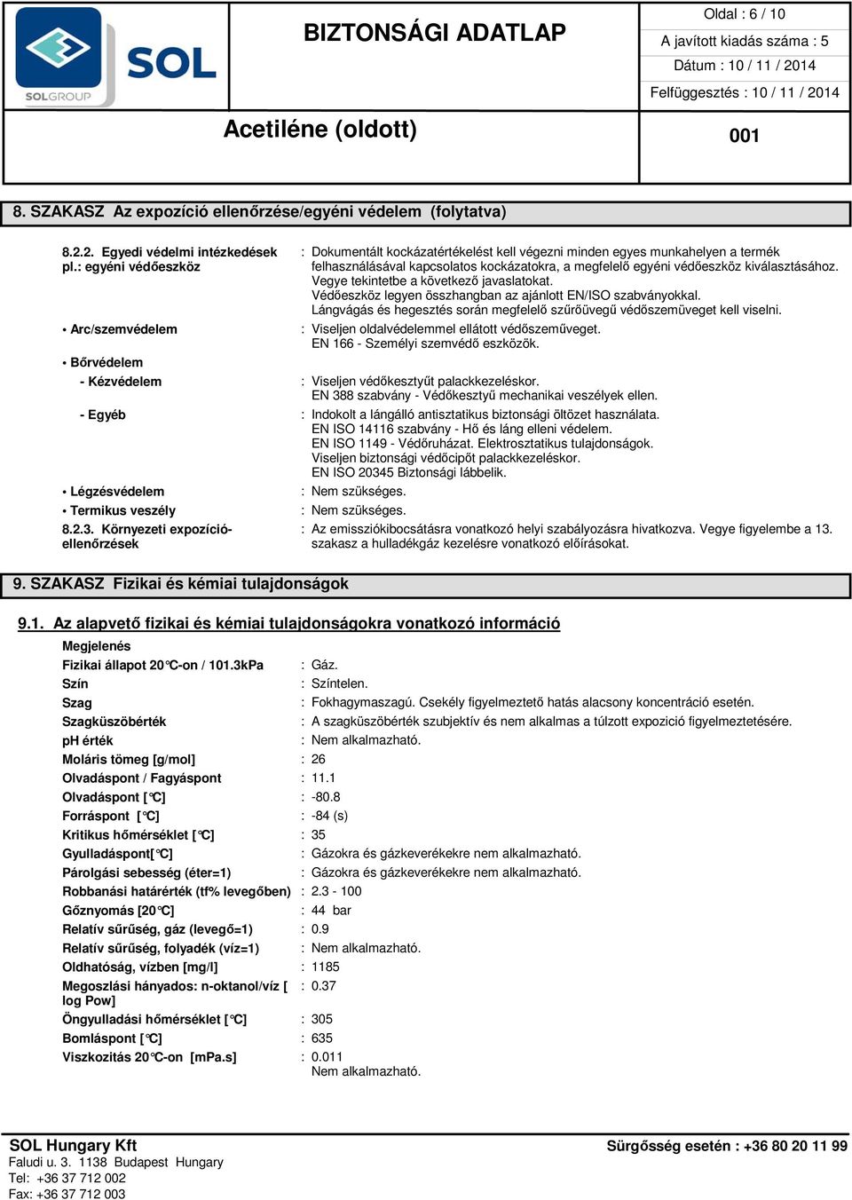Védőeszköz legyen összhangban az ajánlott EN/ISO szabványokkal. Lángvágás és hegesztés során megfelelő szűrőüvegű védőszemüveget kell viselni.