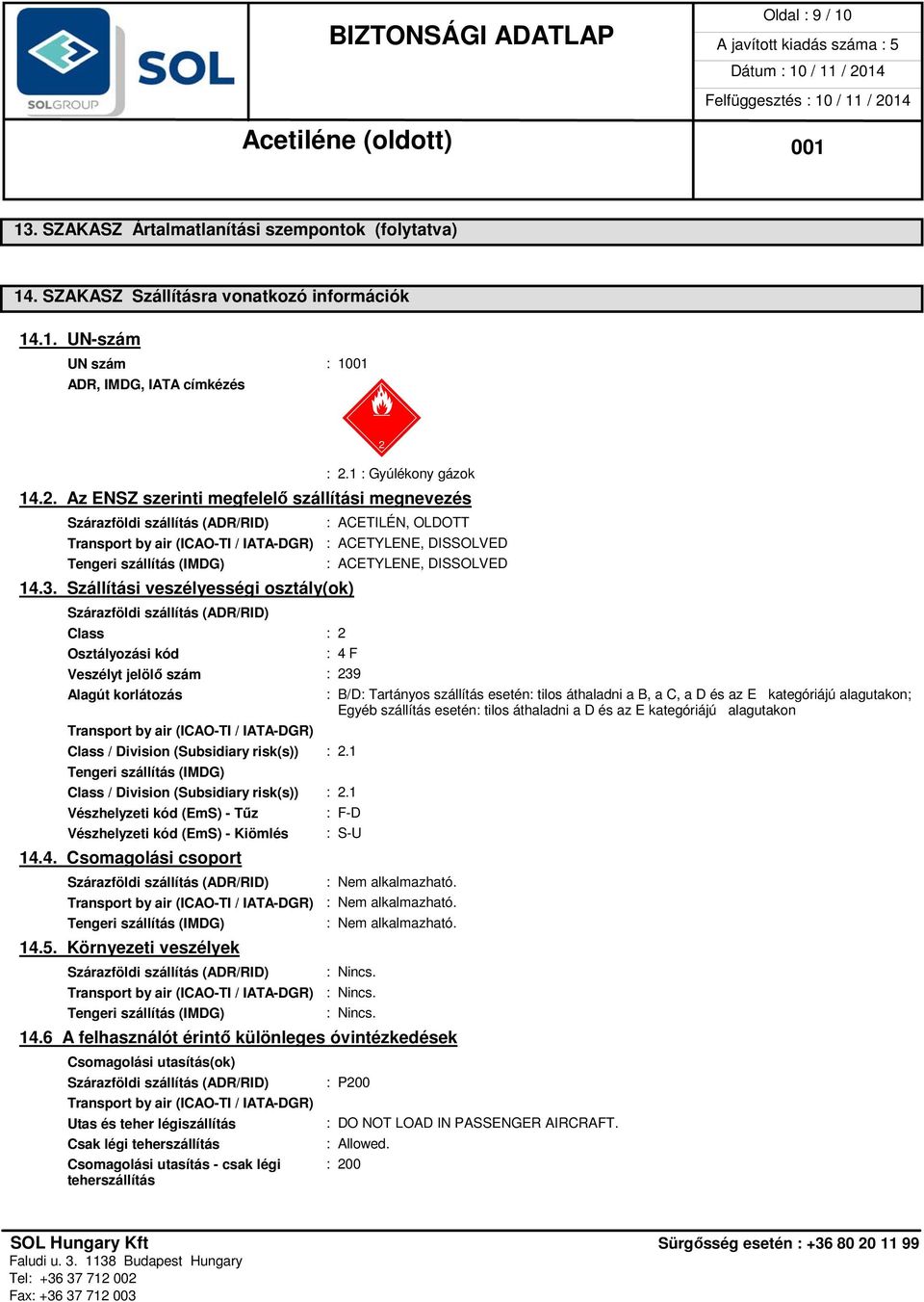Szállítási veszélyességi osztály(ok) : ACETILÉN, OLDOTT : ACETYLENE, DISSOLVED : ACETYLENE, DISSOLVED Szárazföldi szállítás (ADR/RID) Class : 2 Osztályozási kód : 4 F Veszélyt jelölő szám : 239