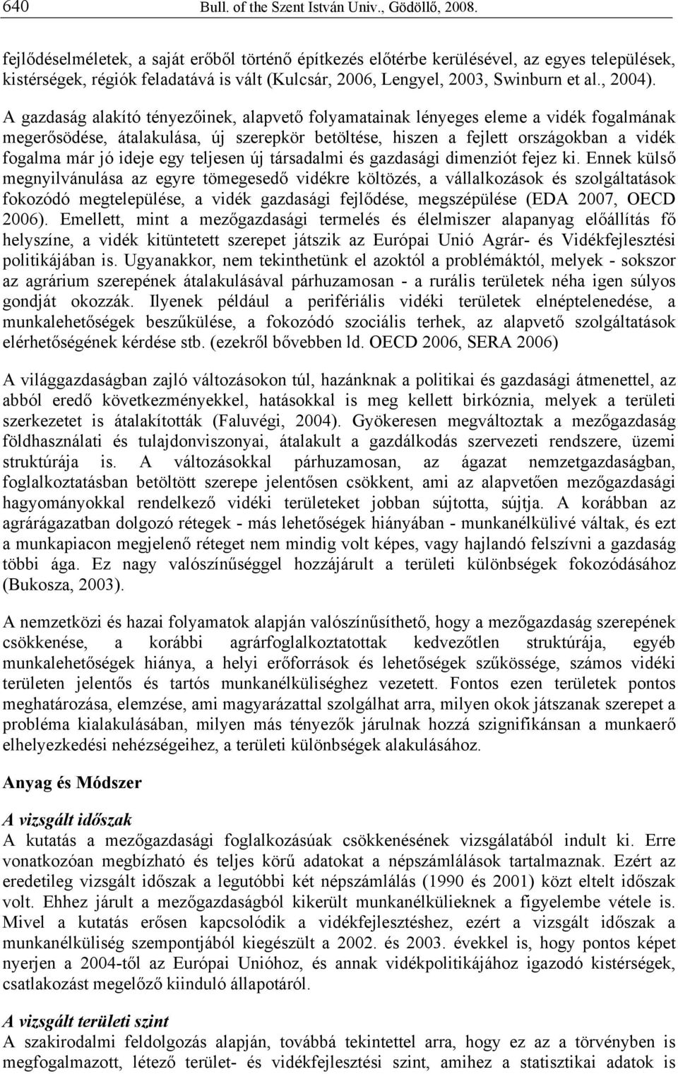 A gazdaság alakító tényezőinek, alapvető folyamatainak lényeges eleme a vidék fogalmának megerősödése, átalakulása, új szerepkör betöltése, hiszen a fejlett országokban a vidék fogalma már jó ideje