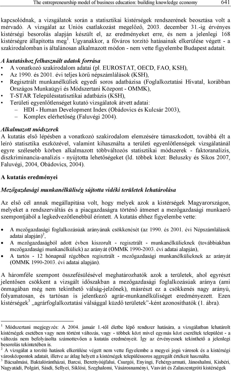 Ugyanakkor, a főváros torzító hatásainak elkerülése végett - a szakirodalomban is általánosan alkalmazott módon - nem vette figyelembe Budapest adatait.