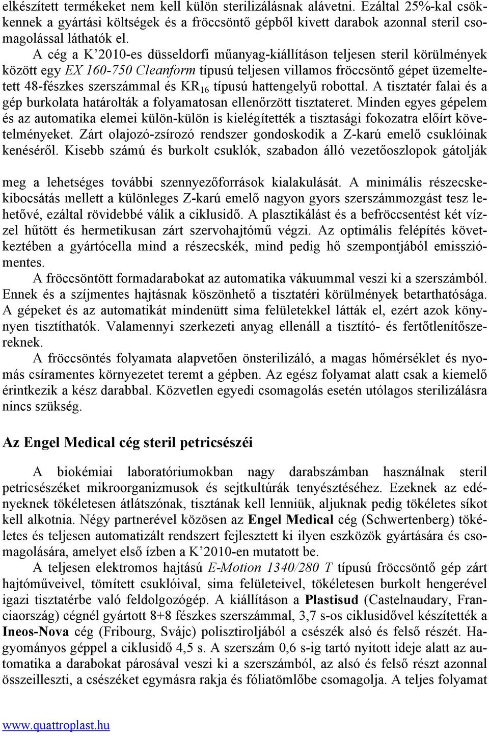 típusú hattengelyű robottal. A tisztatér falai és a gép burkolata határolták a folyamatosan ellenőrzött tisztateret.