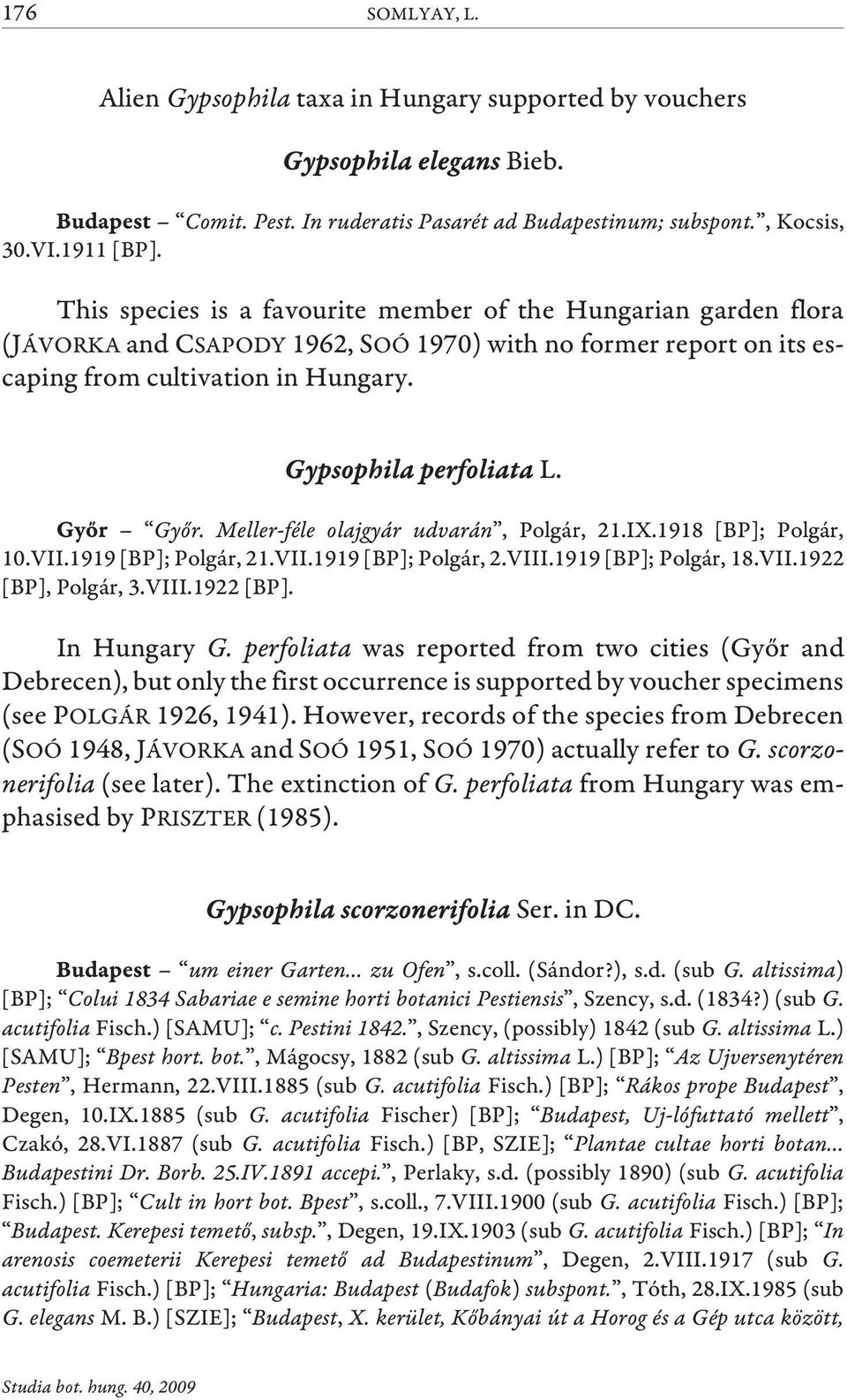 Meller-féle olajgyár udvarán, Polgár, 21.IX.1918 [BP]; Polgár, 10.VII.1919 [BP]; Polgár, 21.VII.1919 [BP]; Polgár, 2.VIII.1919 [BP]; Polgár, 18.VII.1922 [BP], Polgár, 3.VIII.1922 [BP]. In Hungary G.