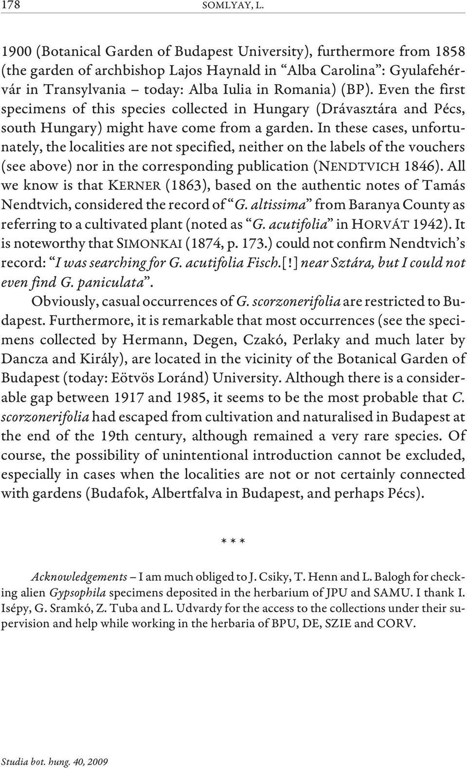 Even the first specimens of this species collected in Hungary (Drávasztára and Pécs, south Hungary) might have come from a garden.