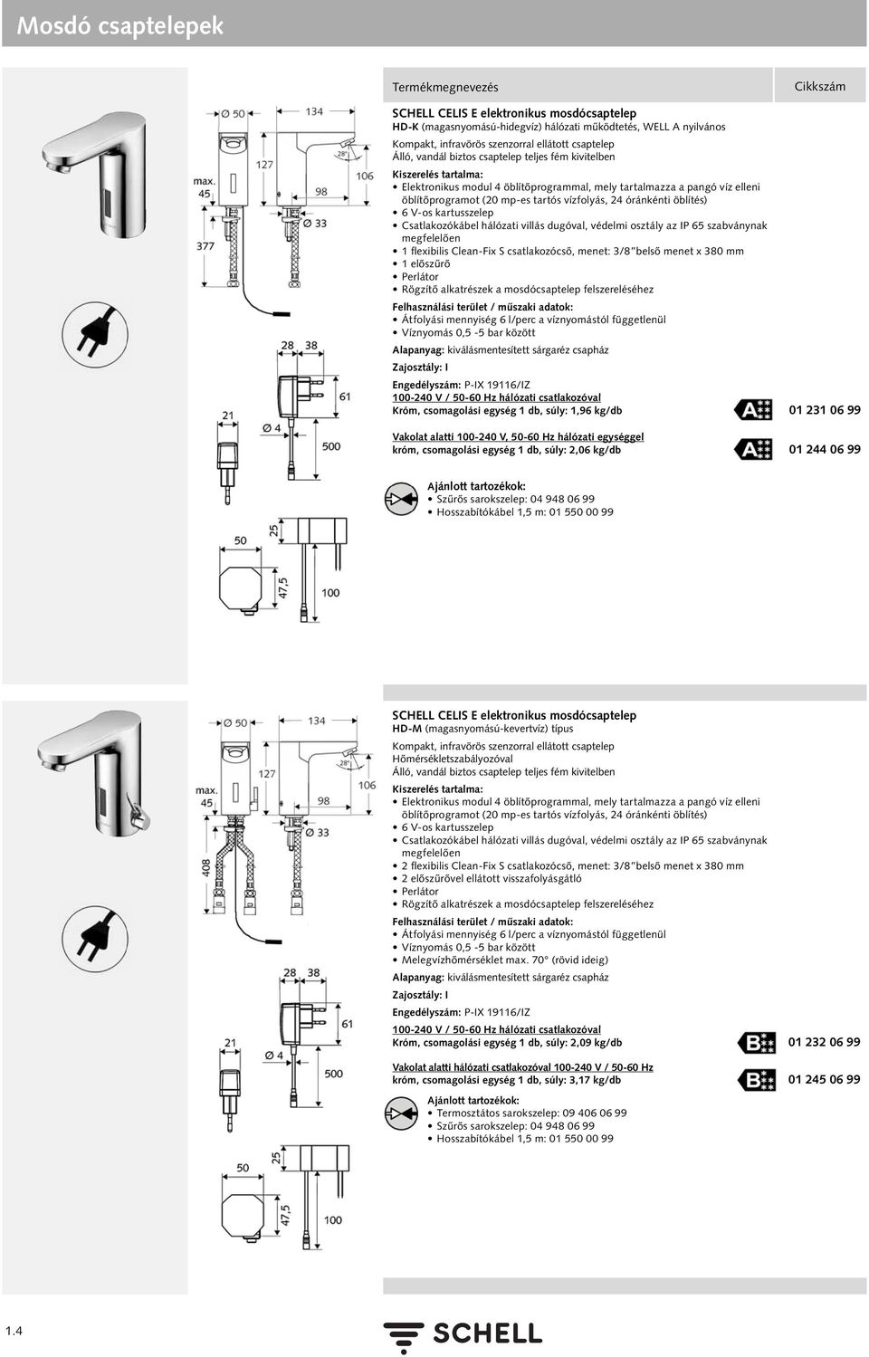 Csatlakozókábel hálózati villás dugóval, védelmi osztály az IP 65 szabványnak megfelelően 1 flexibilis Clean-Fix S csatlakozócső, menet: 3/8 belső menet x 380 mm 1 előszűrő Perlátor Rögzítő