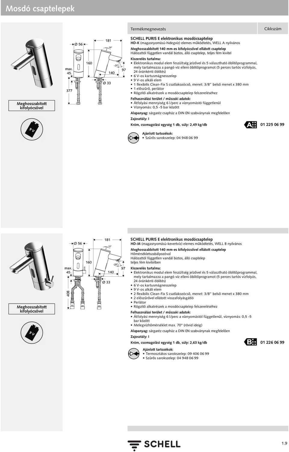 elleni öblítőprogramot (5 perces tartós vízfolyás, 24 óránkénti öblítés) 6 V-os kartusmágnesszelep 9 V-os alkáli elem 1 flexibilis Clean-Fix S csatlakozócső, menet: 3/8 belső menet x 380 mm 1