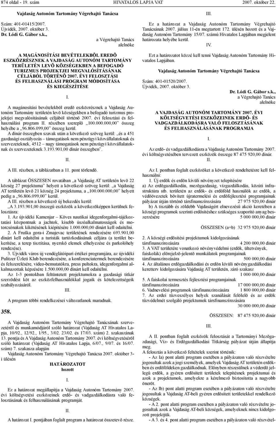 A MAGÁNOSÍTÁSI BEVÉTELEKBÕL EREDÕ ESZKÖZRÉSZNEK A VAJDASÁG AUTONÓM TARTOMÁNY TERÜLETÉN LEVÕ KÖZSÉGEKBEN A BEFOGADÓ TURIZMUS PROJEKTJEI MEGVALÓSÍTÁSÁNAK CÉLJÁBÓL TÖRTÉNÕ 2007.