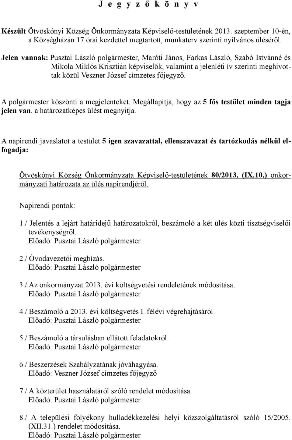 címzetes főjegyző. A polgármester köszönti a megjelenteket. Megállapítja, hogy az 5 fős testület minden tagja jelen van, a határozatképes ülést megnyitja.