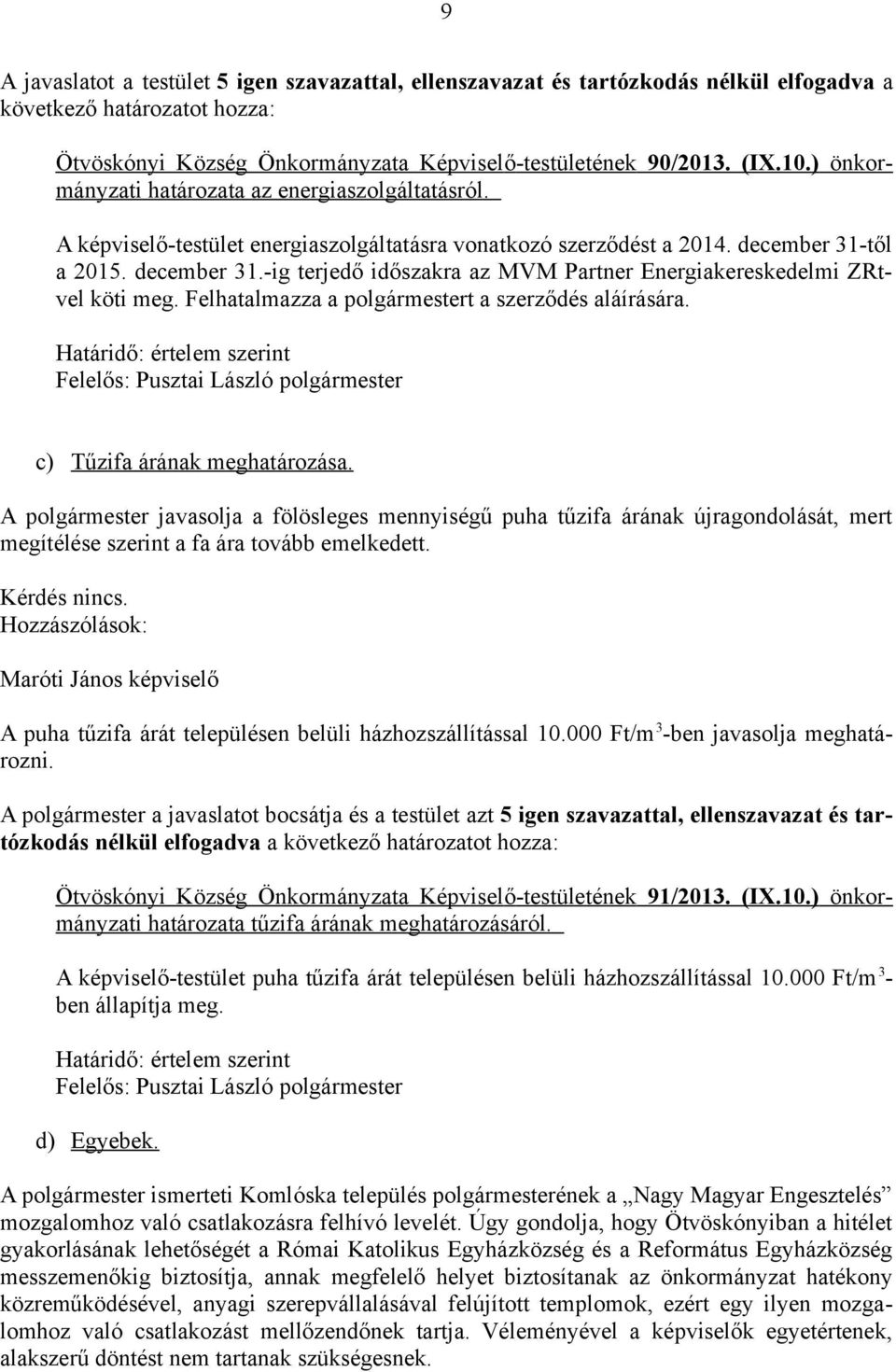 től a 2015. december 31.-ig terjedő időszakra az MVM Partner Energiakereskedelmi ZRtvel köti meg. Felhatalmazza a polgármestert a szerződés aláírására.