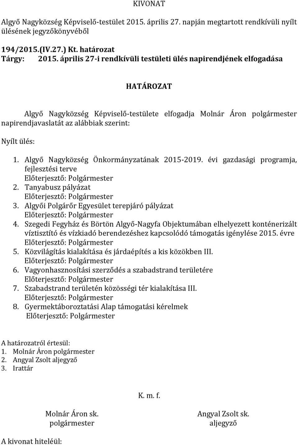 Algyő Nagyközség Önkormányzatának 2015-2019. évi gazdasági programja, fejlesztési terve 2. Tanyabusz pályázat 3. Algyői Polgárőr Egyesület terepjáró pályázat 4.