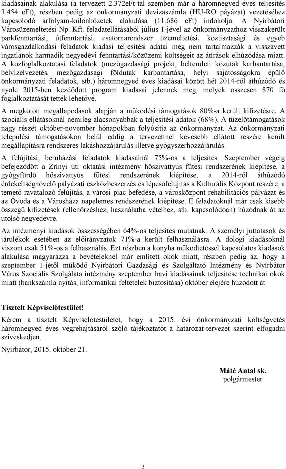 feladatellátáából júliu 1-jével az önkormányzathoz vizakerült parkfenntartái, útfenntartái, catornarendzer üzemeltetéi, köztiztaági é egyéb várogazdálkodái feladatok kiadái teljeítéi adatai még nem