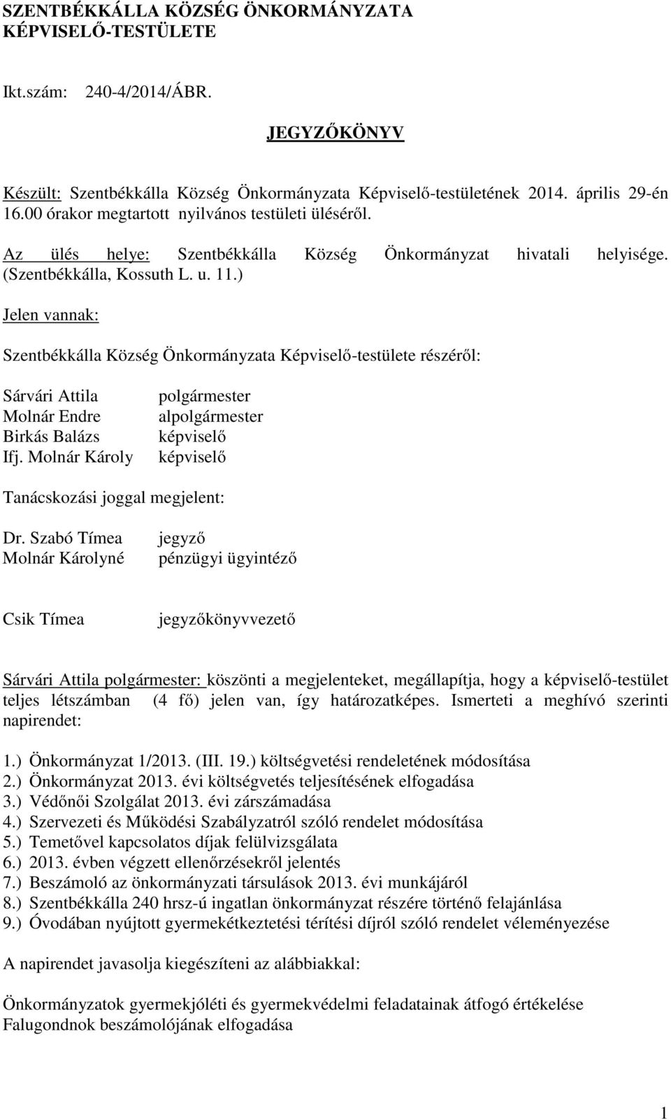 ) Jelen vannak: Szentbékkálla Község Önkormányzata Képviselő-testülete részéről: Sárvári Attila Molnár Endre Birkás Balázs Ifj.