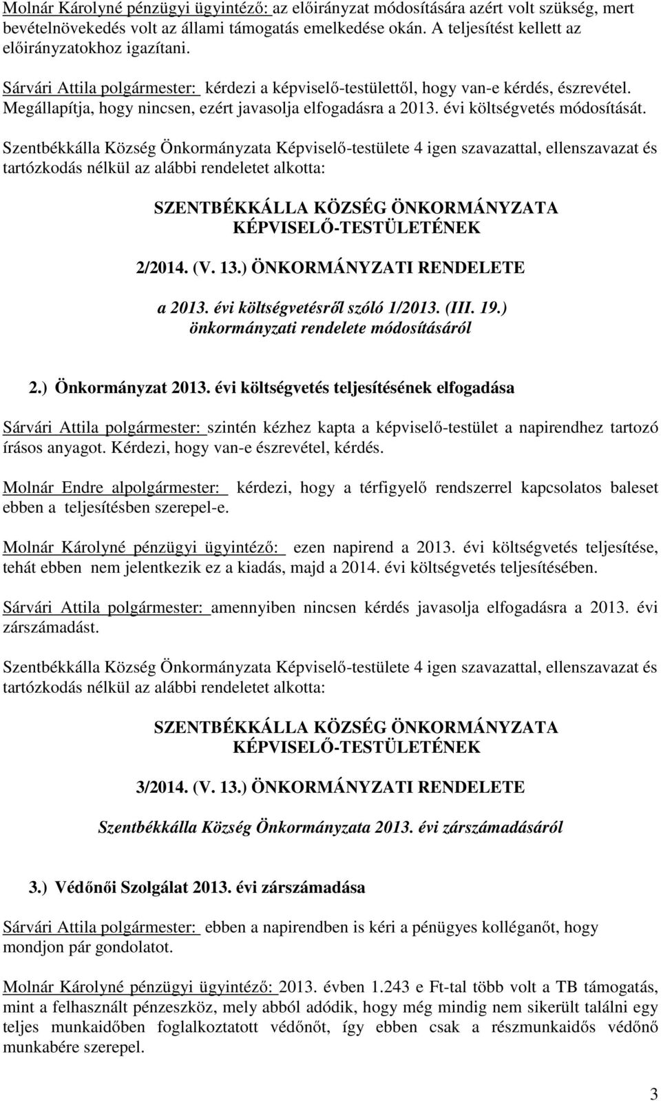 tartózkodás nélkül az alábbi rendeletet alkotta: 2/2014. (V. 13.) ÖNKORMÁNYZATI RENDELETE a 2013. évi költségvetésről szóló 1/2013. (III. 19.) önkormányzati rendelete módosításáról 2.