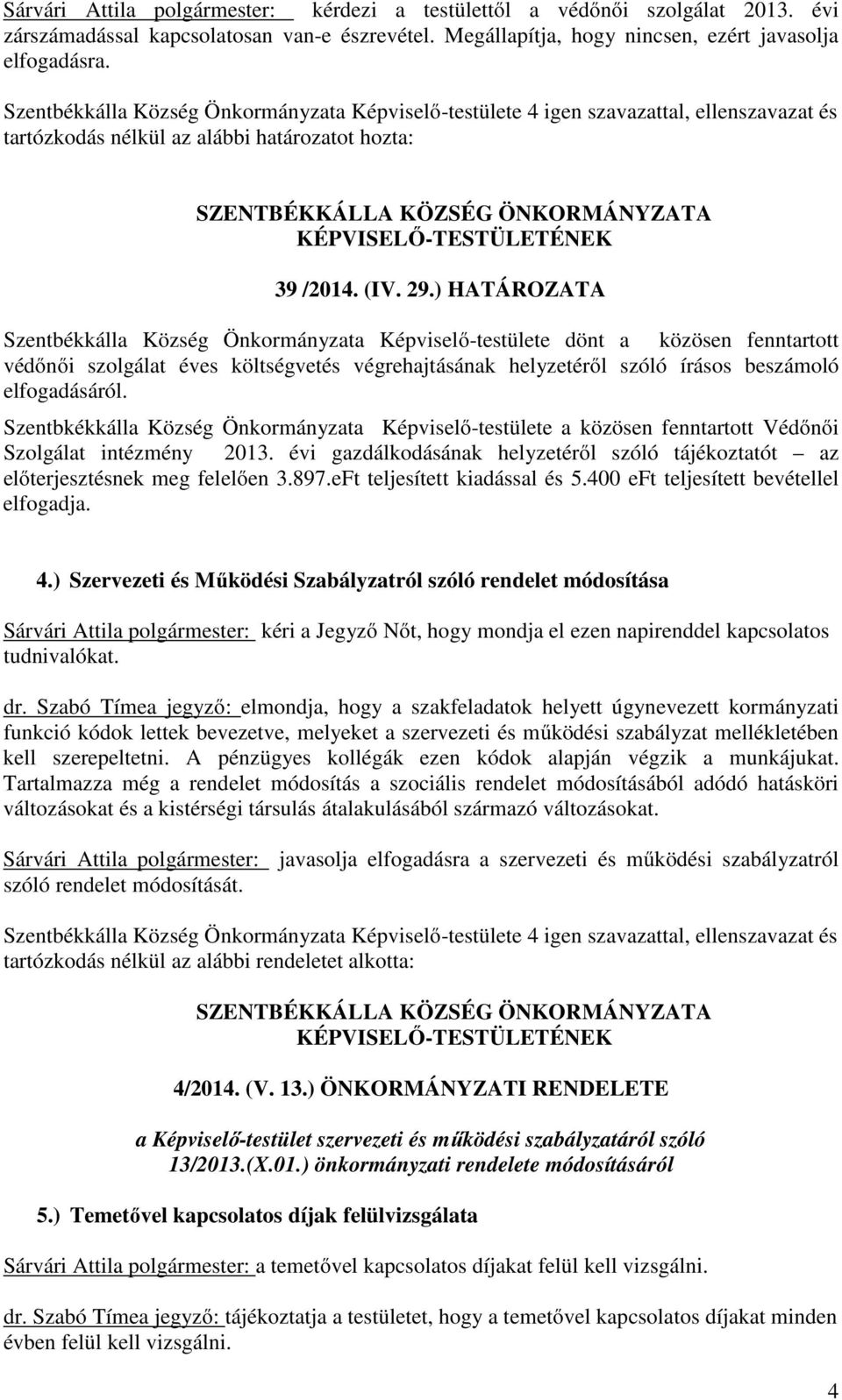 Szentbkékkálla Község Önkormányzata Képviselő-testülete a közösen fenntartott Védőnői Szolgálat intézmény 2013. évi gazdálkodásának helyzetéről szóló tájékoztatót az előterjesztésnek meg felelően 3.